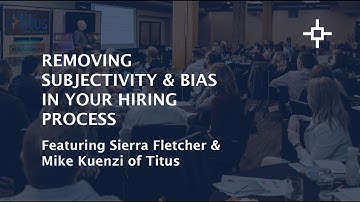 Removing Subjectivity & Bias in Your Hiring Process with Sierra Fletcher and Mike Kuenzi