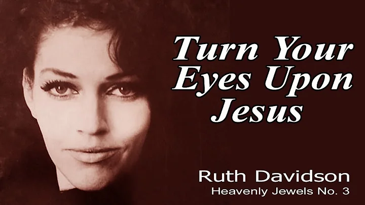 "Turn Your Eyes Upon Jesus" - Ruth Davidson, Heave...
