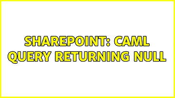Sharepoint: CAML Query returning null (2 Solutions!!)
