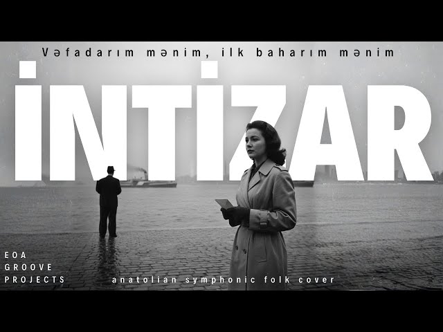 İntizar (Vəfadarım mənim) - Anatolian Symphonic Folk Cover - EOA Groove Projects