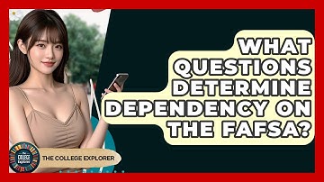 What Questions Determine Dependency On The FAFSA? | The College Explorer