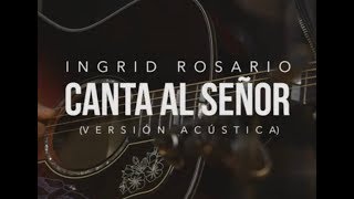 Vignette de la vidéo "CANTA AL SEÑOR | Ingrid Rosario | Vérsion Acústica"