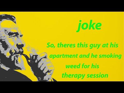 funny joke _ So, theres this guy at his apartment and he smoking weed for his therapy session