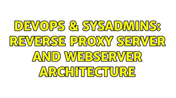 DevOps & SysAdmins: Reverse Proxy Server and Webserver architecture (2 Solutions!!)