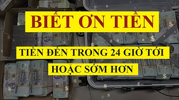 Biết Ơn Tiền - TIỀN Đến Trong 24 Giờ Tới Hoặc Sớm Hơn! Sức Mạnh Tiềm Thức