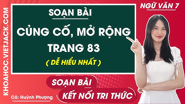 Soạn văn lớp 7 Củng cố, mở rộng - trang 83 | Kết nối tri thức (DỄ HIỂU NHẤT)