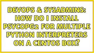 DevOps & SysAdmins: How do I install psycopg2 for multiple python interpreters on a CentOS box? Profile