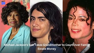 Michael Jackson's Son Takes Grandmother to Court Over Family Estate Money