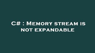 C# : Memory stream is not expandable