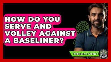 How Do You Serve And Volley Against A Baseliner? - The Racket Xpert