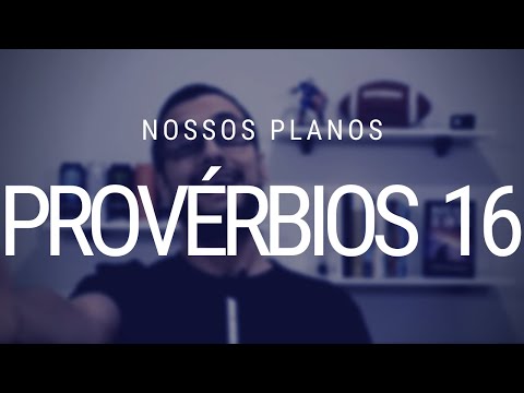 Estudo de Provérbios 16 - Nossos planos