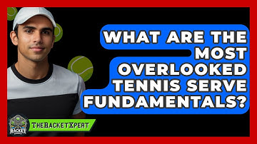 What Are The Most Overlooked Tennis Serve Fundamentals? - The Racket Xpert