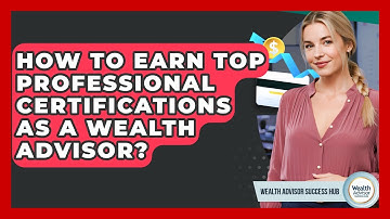 How To Earn Top Professional Certifications As A Wealth Advisor? - Wealth Advisor Success Hub