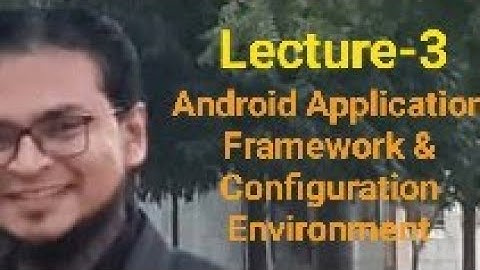 Lecture-3 Android Application Framework and Development Environment By Dr. Idrish Sindhi