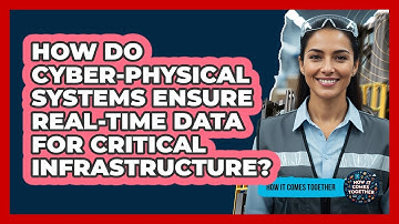 How Do Cyber-Physical Systems Ensure Real-time Data For Critical Infrastructure?