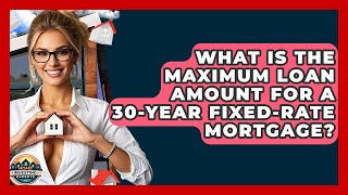 What Is The Maximum Loan Amount For A 30-Year Fixed-Rate Mortgage? - Home Investing Experts