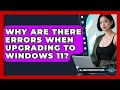 Why Are There Errors When Upgrading To Windows 11? - All About Operating Systems