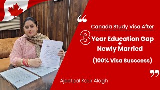 Canada Study Visa after 3 Year Education Gap + Newly Married | Success Story By Ajeetpal Kaur Alagh.