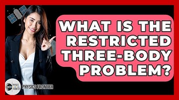 What Is The Restricted Three-Body Problem? - Physics Frontier