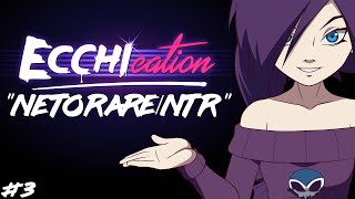 ECCHIcation Episode 3 : 'Netorare/NTR'