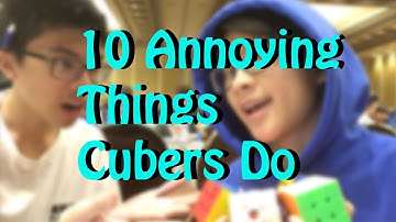 10 Annoying Things Cubers Do
