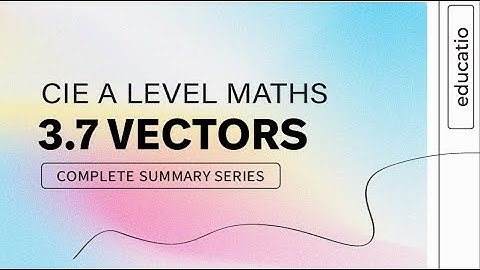CIE A LEVEL Maths FULL SUMMARY │ Topic by Topic │ Paper 3 │ Vectors