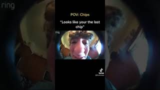 Pov The Last Chip In The Bag