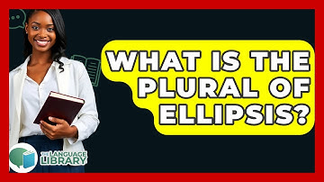 What Is The Plural Of Ellipsis? - The Language Library