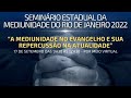 SEMINÁRIO ESTADUAL DA MEDIUNIDADE DO RIO DE JANEIRO 2022 SEMINÁRIO ESTADUAL DA MEDIUNIDADE DO RIO DE JANEIRO 2022