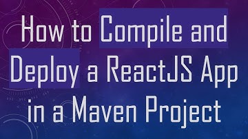 How to Compile and Deploy a ReactJS App in a Maven Project