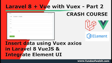 Laravel + Vue Part 2: Insert data using Vuex axios in Laravel 8 VueJS & integrate Element UI