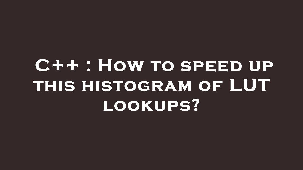 C++ : How to speed up this histogram of LUT lookups? - YouTube