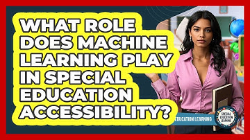 What Role Does Machine Learning Play In Special Education Accessibility?