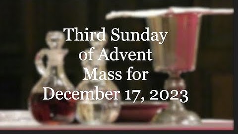 Third Sunday in Advent, Mass for December 17, 2023