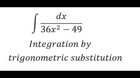 Calculus Help: Integral ∫ dx/(36x^2-49) - Integration by trigonometric substitution