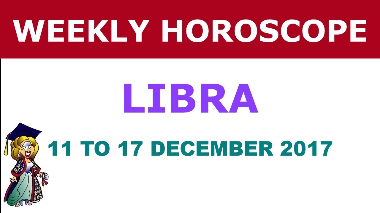 Libra weekly horoscope 11 to 17 December 2017