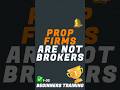 Prop Firms Are Not Brokers 01-02