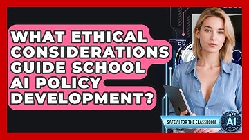 What Ethical Considerations Guide School AI Policy Development? - Safe AI for The Classroom