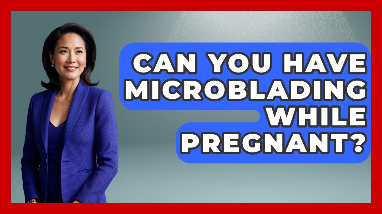 Can You Have Microblading While Pregnant? - Women's Health and Harmony