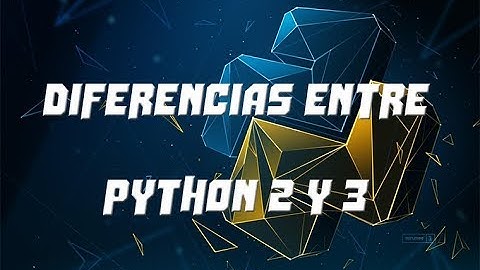 PRINCIPALES CAMBIOS ENTRE PYTHON 2 Y 3