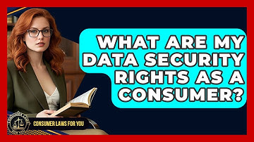 What Are My Data Security Rights As A Consumer? - Consumer Laws For You