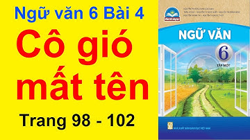 Ngữ Văn Lớp 6 Bài 4 | Cô Gió Mất Tên | Trang 98 – 102 | Chân Trời Sáng Tạo