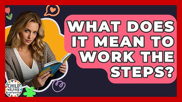 What Does It Mean To Work The Steps? - Child Welfare Network