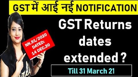 GST returns dates extended? NN.91/2020 extended dates of GST compliances till 31 March 2021