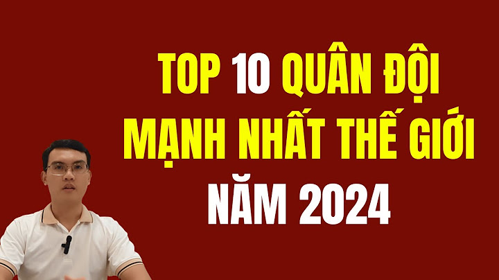 Top 10 quân đội mạnh nhất thế giới năm 2024