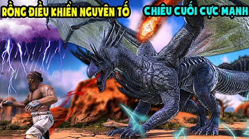 ARK THẾ GIỚI RỒNG #27 MÌNH THU PHỤC RỒNG ĐIỂU KHIỂN NGUYÊN TỐ VỚI CHIÊU CUỐI CỰC MẠNH - TÝ TIỀN TỈ