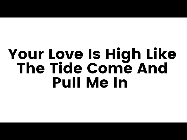 your love is high like a tide come and pull me in｜TikTok Search