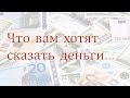 Что вам хотят сказать деньги. Монолог от первого лица.