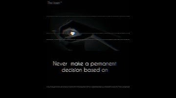 Never make a permanent decision based on temporary feelings