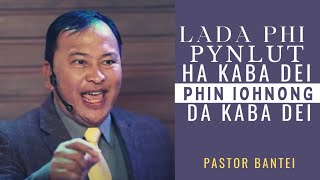 Lada Phi pyllut ha kaba dei phin iohnong ruh da kaba dei | Pastor Bantei | Potternet tv 2022